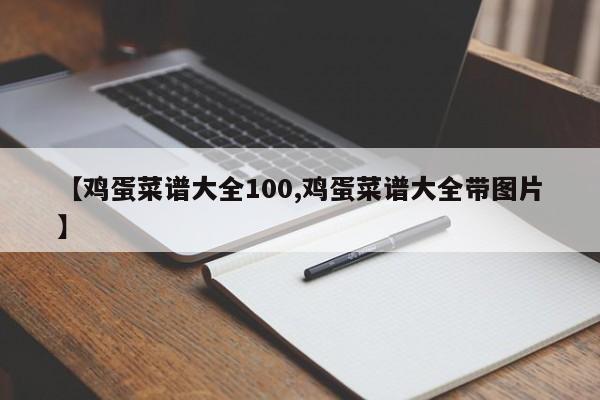 【鸡蛋菜谱大全100,鸡蛋菜谱大全带图片】