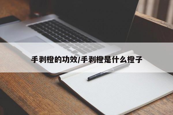手剥橙的功效/手剥橙是什么橙子