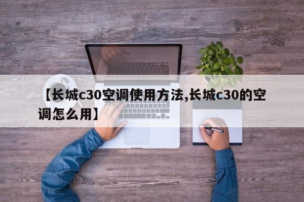 【长城c30空调使用方法,长城c30的空调怎么用】