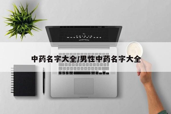 中药名字大全/男性中药名字大全