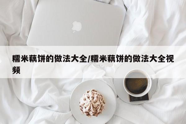 糯米藕饼的做法大全/糯米藕饼的做法大全视频