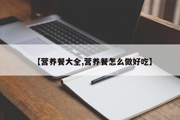 【营养餐大全,营养餐怎么做好吃】