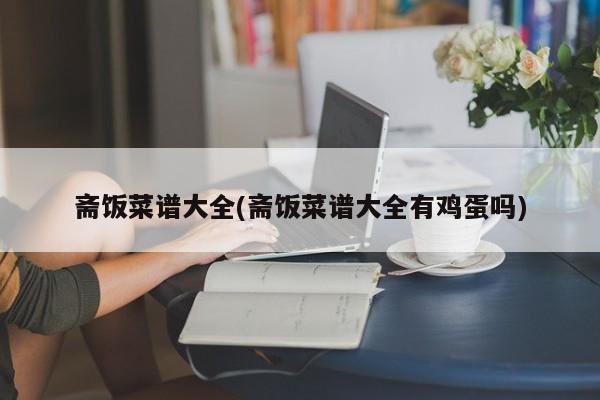 斋饭菜谱大全(斋饭菜谱大全有鸡蛋吗)